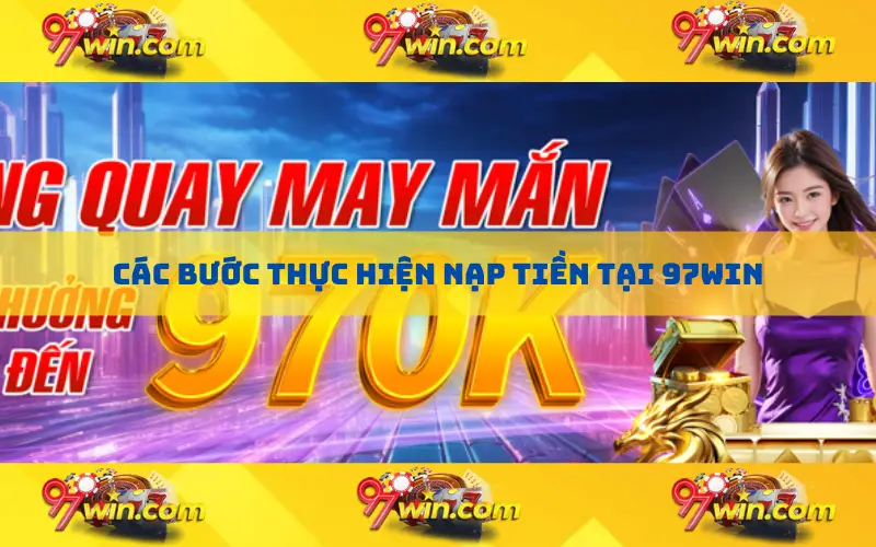 Các bước thực hiện nạp tiền tại 97Win