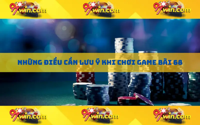 Những điều cần lưu ý khi chơi game bài 68