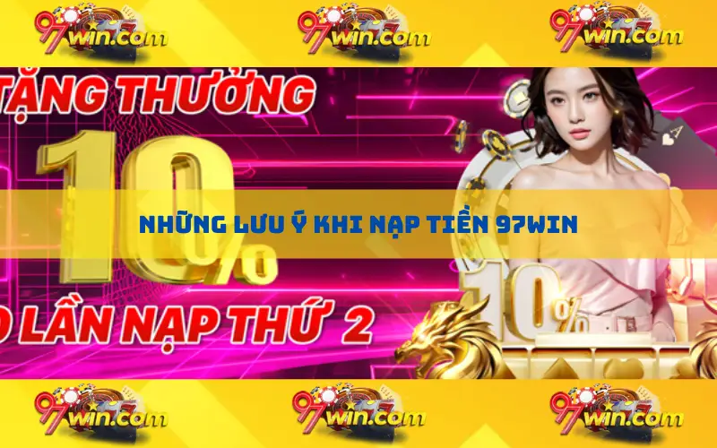 Những lưu ý khi nạp tiền 97Win