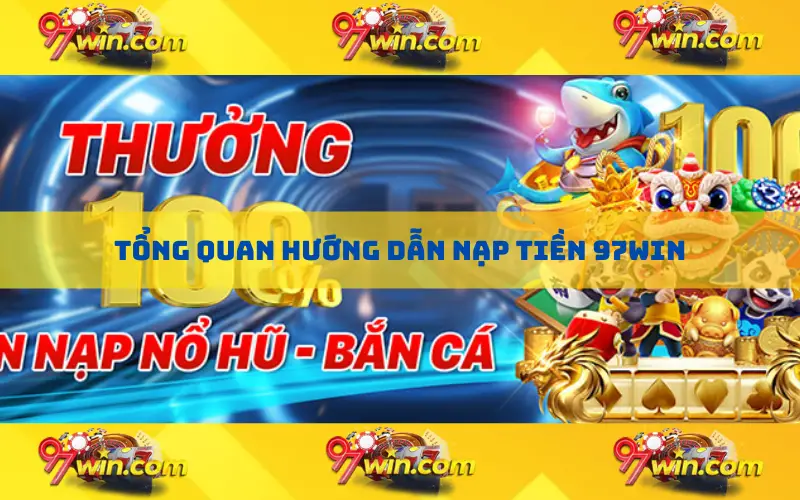 Tổng quan hướng dẫn nạp tiền 97Win